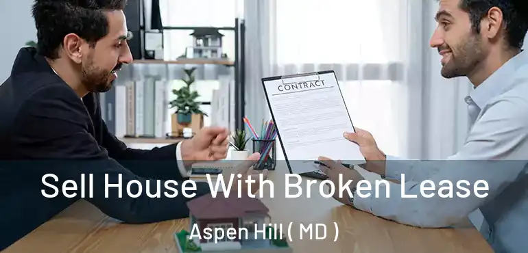  Sell House With Broken Lease Aspen Hill ( MD )