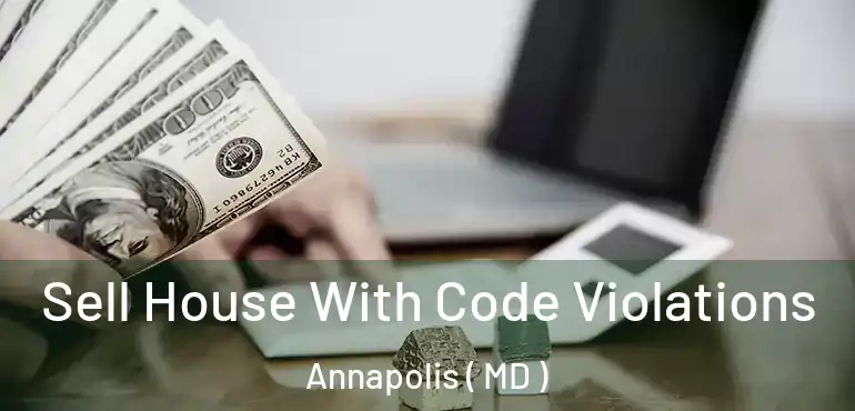  Sell House With Code Violations Annapolis ( MD )