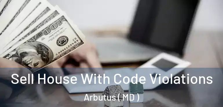  Sell House With Code Violations Arbutus ( MD )