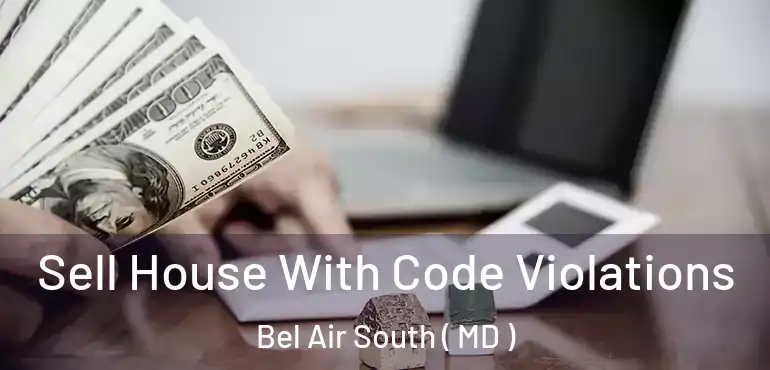  Sell House With Code Violations Bel Air South ( MD )