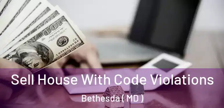  Sell House With Code Violations Bethesda ( MD )