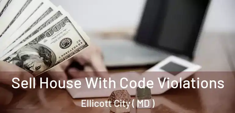  Sell House With Code Violations Ellicott City ( MD )