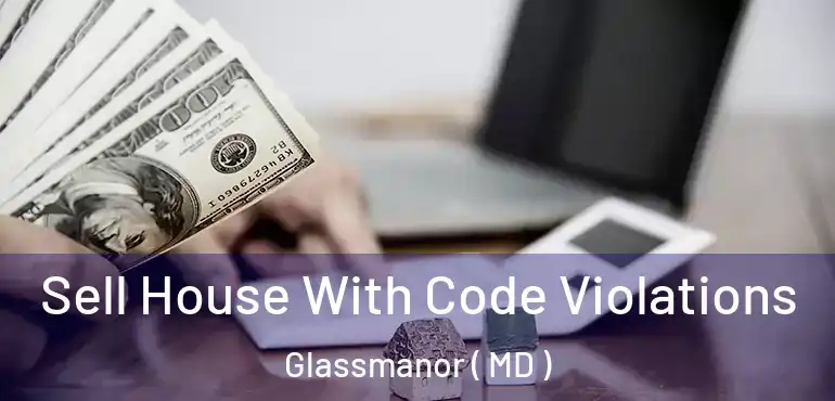  Sell House With Code Violations Glassmanor ( MD )