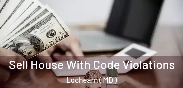  Sell House With Code Violations Lochearn ( MD )