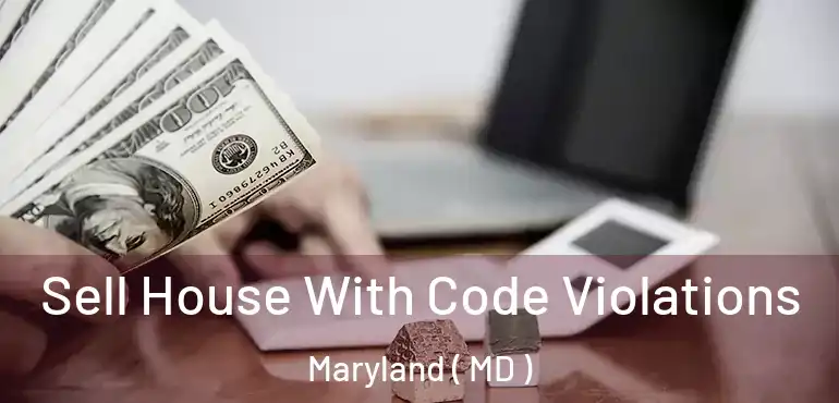  Sell House With Code Violations Maryland ( MD )