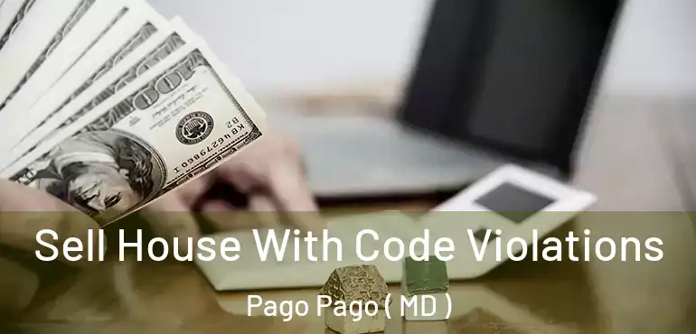  Sell House With Code Violations Pago Pago ( MD )