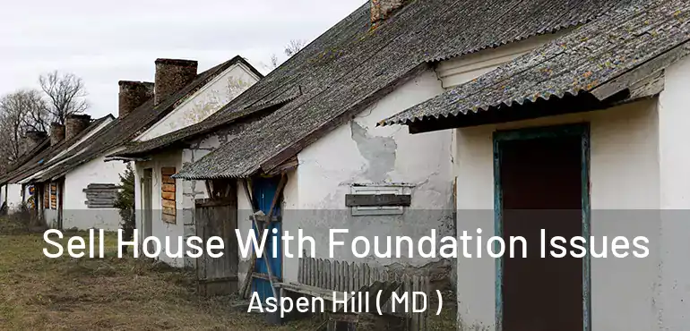  Sell House With Foundation Issues Aspen Hill ( MD )