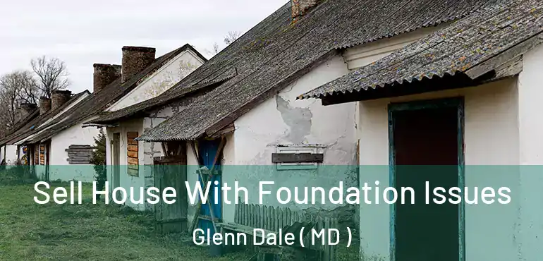  Sell House With Foundation Issues Glenn Dale ( MD )