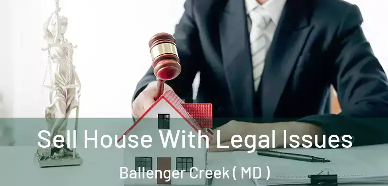  Sell House With Legal Issues Ballenger Creek ( MD )