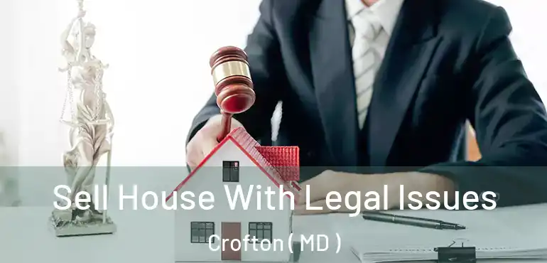 Sell House With Legal Issues Crofton ( MD )