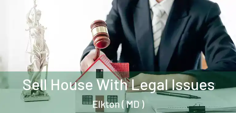  Sell House With Legal Issues Elkton ( MD )