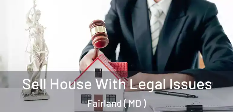  Sell House With Legal Issues Fairland ( MD )