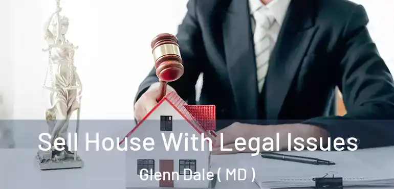  Sell House With Legal Issues Glenn Dale ( MD )