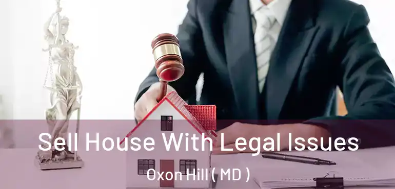  Sell House With Legal Issues Oxon Hill ( MD )