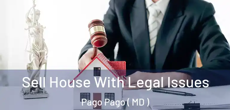  Sell House With Legal Issues Pago Pago ( MD )
