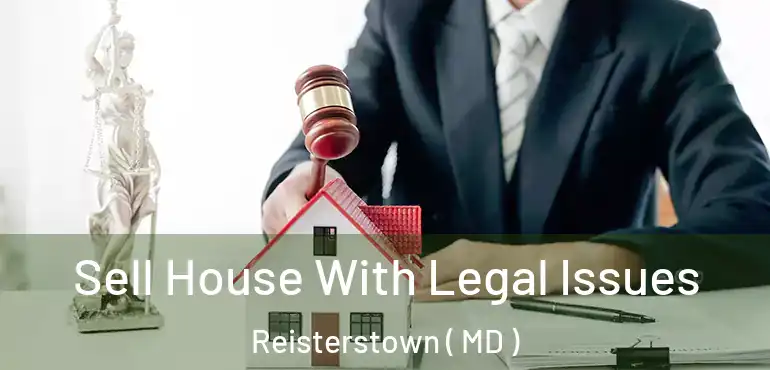  Sell House With Legal Issues Reisterstown ( MD )