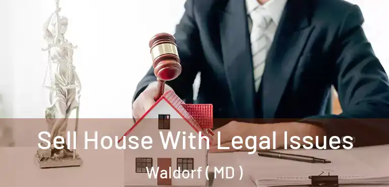  Sell House With Legal Issues Waldorf ( MD )