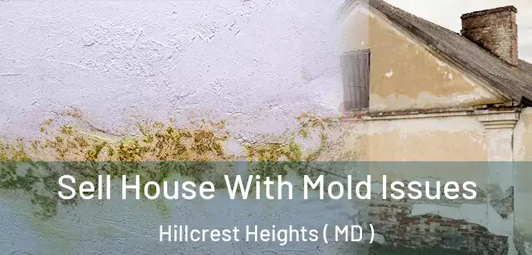  Sell House With Mold Issues Hillcrest Heights ( MD )