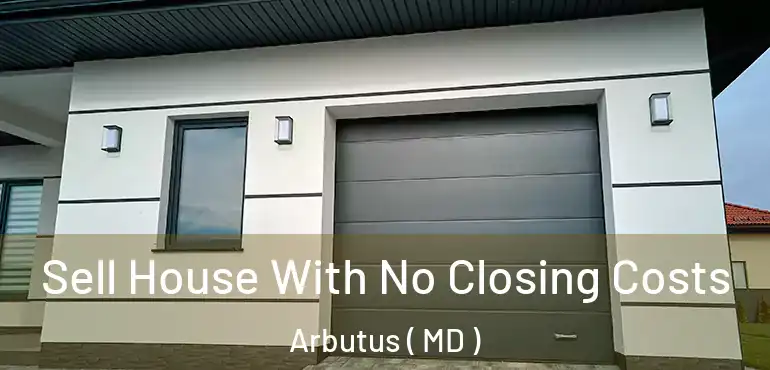 Sell House With No Closing Costs Arbutus ( MD )