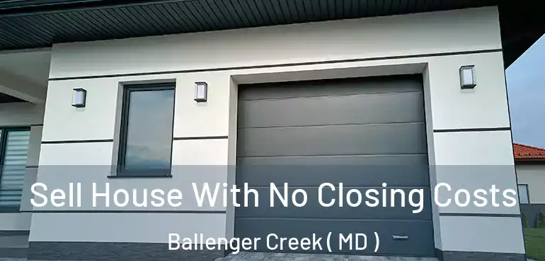  Sell House With No Closing Costs Ballenger Creek ( MD )