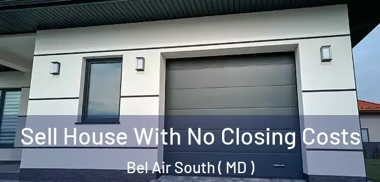 Sell House With No Closing Costs Bel Air South ( MD )