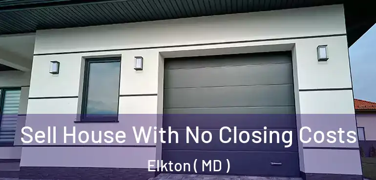  Sell House With No Closing Costs Elkton ( MD )