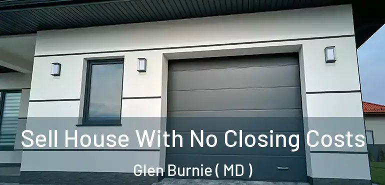  Sell House With No Closing Costs Glen Burnie ( MD )