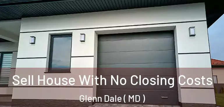  Sell House With No Closing Costs Glenn Dale ( MD )