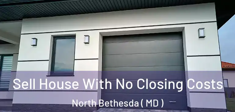  Sell House With No Closing Costs North Bethesda ( MD )