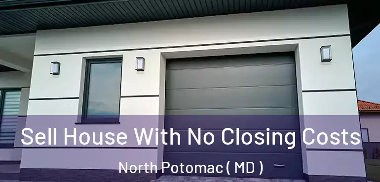 Sell House With No Closing Costs North Potomac ( MD )