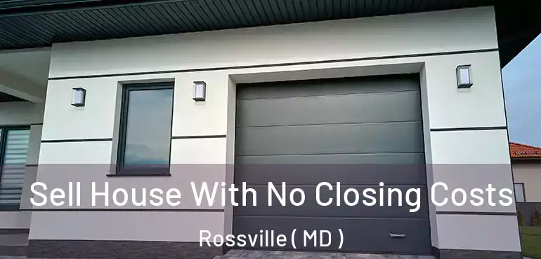  Sell House With No Closing Costs Rossville ( MD )