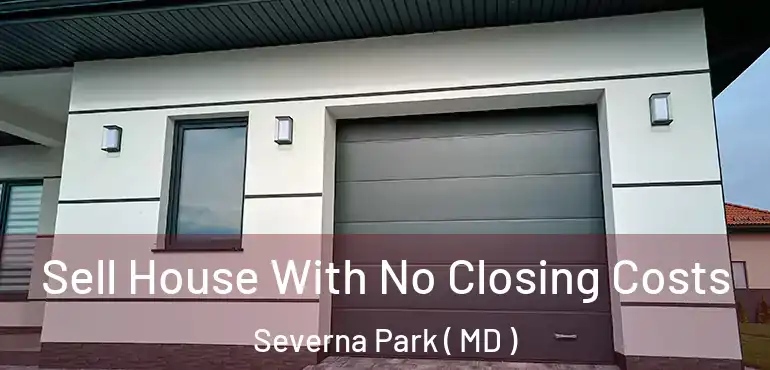  Sell House With No Closing Costs Severna Park ( MD )