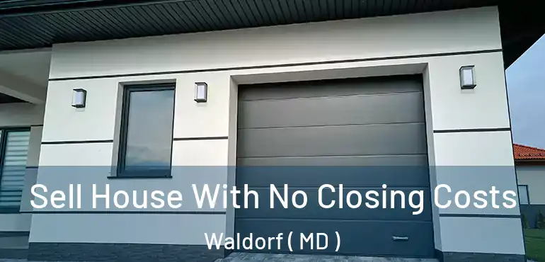  Sell House With No Closing Costs Waldorf ( MD )