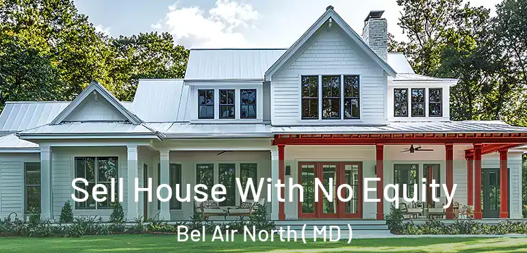  Sell House With No Equity Bel Air North ( MD )