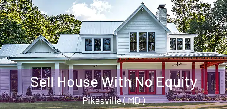  Sell House With No Equity Pikesville ( MD )