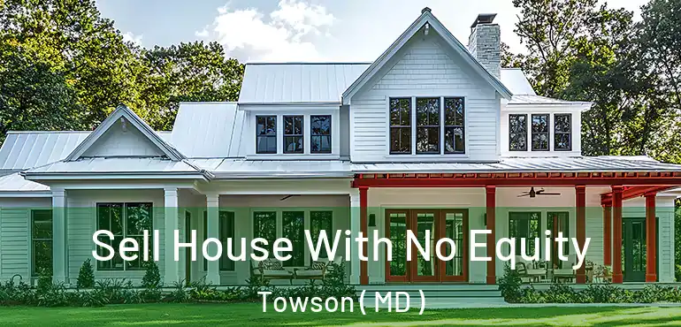  Sell House With No Equity Towson ( MD )