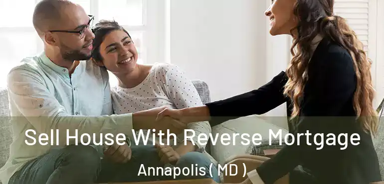  Sell House With Reverse Mortgage Annapolis ( MD )