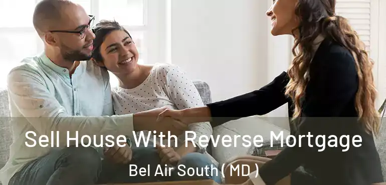  Sell House With Reverse Mortgage Bel Air South ( MD )