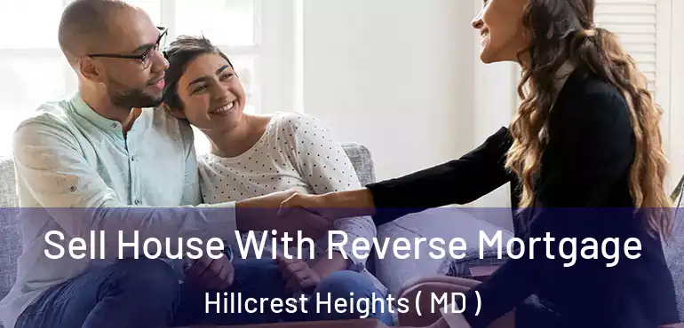  Sell House With Reverse Mortgage Hillcrest Heights ( MD )