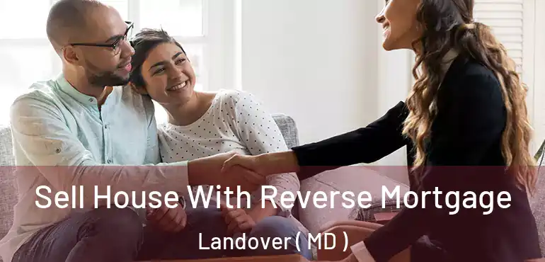  Sell House With Reverse Mortgage Landover ( MD )