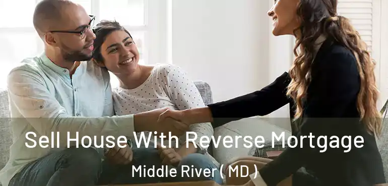  Sell House With Reverse Mortgage Middle River ( MD )