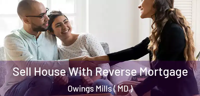  Sell House With Reverse Mortgage Owings Mills ( MD )