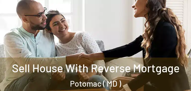  Sell House With Reverse Mortgage Potomac ( MD )