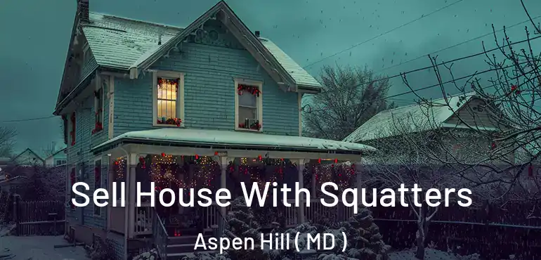  Sell House With Squatters Aspen Hill ( MD )
