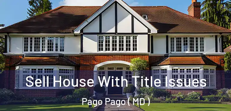  Sell House With Title Issues Pago Pago ( MD )