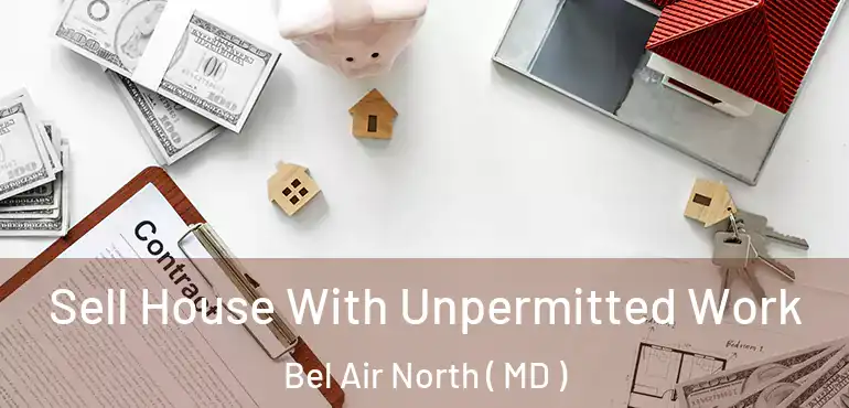  Sell House With Unpermitted Work Bel Air North ( MD )