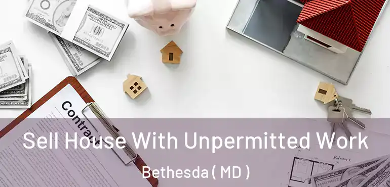  Sell House With Unpermitted Work Bethesda ( MD )