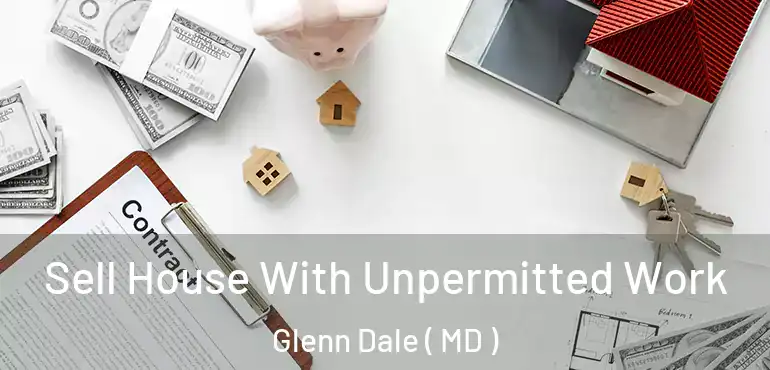  Sell House With Unpermitted Work Glenn Dale ( MD )