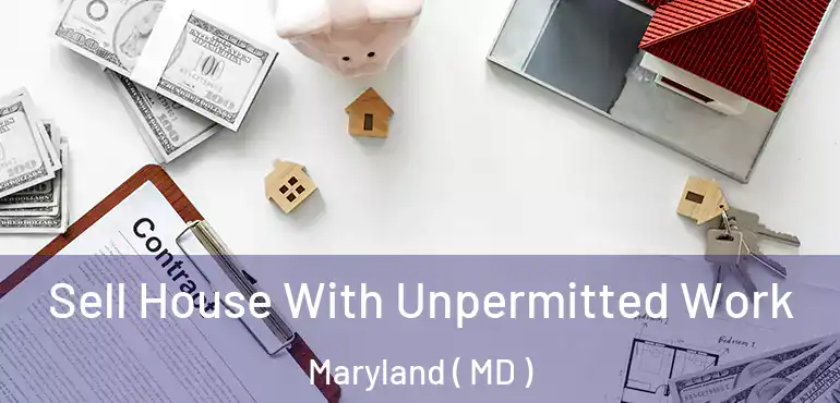  Sell House With Unpermitted Work Maryland ( MD )