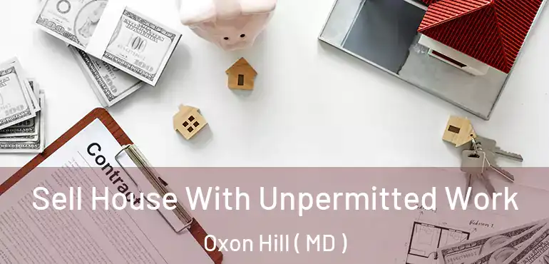 Sell House With Unpermitted Work Oxon Hill ( MD )